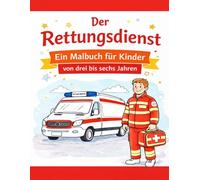 Der Rettungsdienst: Ein Malbuch für Kinder von drei bis sechs Jahren