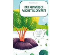 Der Rhabarber wächst rückwärts - das ehrliche Gartenbuch: Wie es wirklich ist, einen Garten anzulegen, von A bis Z
