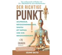 DER RICHTIGE PUNKT! Akupressur, Reflexzonenmassage, Shiatsu und EFT: Der umfassende Leitfaden mit 70+ ÜBUNGEN für dein Wohlbefinden
