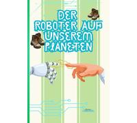 Der Roboter auf unserem Planet: Eine Fantasiegeschichte über Freundschaft, Gefühle und ein Abenteuer zwischen Technik und Menschlichkeit
