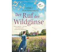 Der Ruf der Wildgänse: Roman | Selma Lagerlöf - Sie lebte die Freiheit und erfand Nils Holgersson