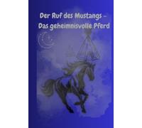 Der Ruf des Mustangs - Das geheimnisvolle Pferd: Deyra´s Reise den wilden Mustang zu suchen und zu sich selbst zu finden