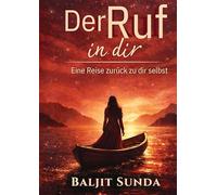Der Ruf in dir: Eine Reise zurück zu dir selbst