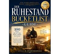 Der Ruhestand-Bucketlist Guide: 100 Dinge, die du in der Rente endlich tun kannst, das perfekte Geschenk zum Renteneintritt mit Herz, Humor und echten Erlebnissen