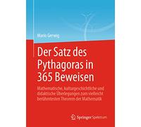 Der Satz des Pythagoras in 365 Beweisen: Mathematische, kulturgeschichtliche und didaktische Überlegungen zum vielleicht berühmtesten Theorem der Mathematik