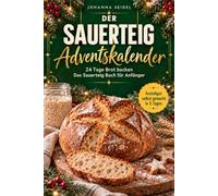 Der Sauerteig Adventskalender: Backen im Advent - 24 Tage Brot backen: Das Sauerteig Buch für Anfänger, vom eigenen Anstellgut bis zum Festtagsbrot