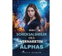 Der Schicksalsheiler des vernarbten Alphas: Ein abgewiesener Partner - eine zweite Chance für eine paranormale Romanze
