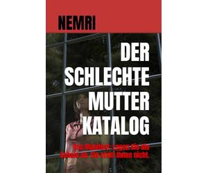 DER SCHLECHTE MUTTER KATALOG: Das Manifest: Legen Sie die Schuld ab. Sie steht Ihnen nicht.