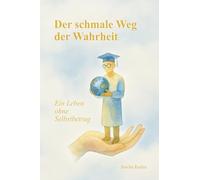 Der schmale Weg der Wahrheit: Ein Leben ohne Selbstbetrug