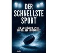 Der schnellste Sport: Die 50 größten Spiele und Dramen im Eishockey