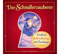 Der Schnullerzauberer: Bewährtes Geschenkbuch für Kinder ab 2 Jahren, die ihren Schnuller ungern abgeben - Sanfte Schnullerentwöhnung ohne Tränen