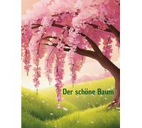 Der schöne Baum: Der schöne Baum: Eine Geschichte über Schönheit, Reue und die Kraft der Freundschaft