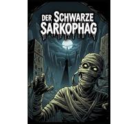 Der Schwarze Sarkophag: Grusel-Kurzgeschichte aus der ALBTRAUM-SCHMIEDE
