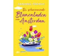 Der schwimmende Blumenladen von Amsterdam: Roman | Die neue romantische Wohlfühl-Serie zu Europas Traum-Reisezielen
