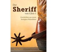 Der Sheriff von Gleis 1: Geschichten aus einem bewegten Polizeileben