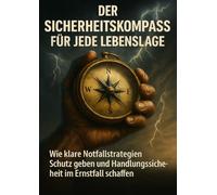 Der Sicherheitskompass Für Jede Lebenslage: Wie klare Notfallstrategien Schutz geben und Handlungssicherheit im Ernstfall schaffen
