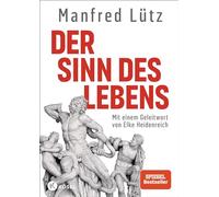 Der Sinn des Lebens: Mit einem Geleitwort von Elke Heidenreich. Hochwertige Ausstattung, mit zahlreichen vierfarbigen Abbildungen - -