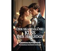 Der skandalöse Kuss des Herzogs: Eine gefallene Dame, ein widerstrebender Herzog und ein einziger Kuss, der alles veränderte