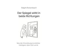 Der Spiegel wirkt in beide Richtungen: Was die Entwicklung künstlicher Intelligenz über Gott verrät.