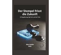 Der Stempel frisst die Zukunft: KI-Regulierung, Big Tech und der Preis
