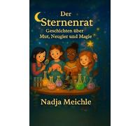 Der Sternenrat: Geschichten über Mut. Neugier und Magie