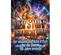 Der Stoff der nicht war: Der wissenschaftliche Irrtum der die Chemie 100 Jahre bremste