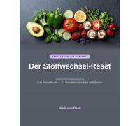 Der Stoffwechsel-Reset: Das Rezeptbuch - 73 Gerichte ohne Salz und Zucker