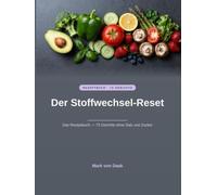 Der Stoffwechsel-Reset: Das Rezeptbuch - 73 Gerichte ohne Salz und Zucker