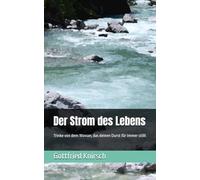 Der Strom des Lebens: Trinke von dem Wasser, das deinen Durst für immer stillt