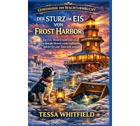 Der Sturz im Eis von Frost Harbor.: Ein Cozy Mystery beim Eisfestival, in dem alte Beweise wieder auftauchen und der See seine Toten nicht preisgibt.