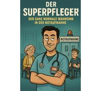 Der Superpfleger: Der ganz normale Wahnsinn in der Notaufnahme