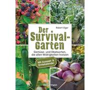 Der Survival-Garten - Gemüse- und Obstsorten, die allen Widrigkeiten trotzen: Mit Aussaat- & Erntekalender - Selbstversorgung und Permakultur unter erschwerten Bedingungen