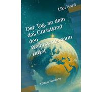 Der Tag, an dem das Christkind den Weihnachtsmann rettet: Ein magischer All-Age-Fantasyroman Edition Nordlicht