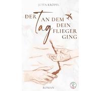 Der Tag, an dem dein Flieger ging: (vollständig und intensiv überarbeitete Neuausgabe)
