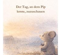 Der Tag, an dem Pip lernte, zuzuschauen: Eine leise Geschichte über das Beobachten