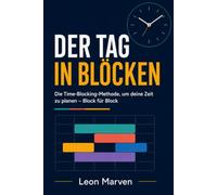 DER TAG IN BLÖCKEN: Die Time-Blocking-Methode, um deine Zeit zu planen - Block für Block