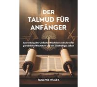 Der Talmud Für Anfänger: Anwendung alter jüdischer Weisheiten und Lehren für persönliches Wachstum und ein zielstrebiges Leben