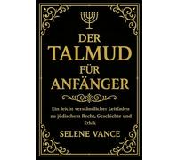 Der Talmud für Anfänger: Ein leicht verständlicher Leitfaden zu jüdischem Recht, Geschichte und Ethik