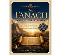 Der Tanach Anfängerleitfaden: Die Geschichten, Gesetze und Prophezeiungen der Hebräischen Bibel verstehen