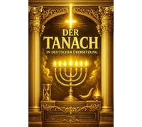 Der Tanach in Deutscher Übersetzung: Eine Umfassende, Kritisch Überarbeitete Gesamtausgabe von Tora, Propheten und Schriften, Bereichert mit ... Erläuterungen und Weitreichenden Kommentaren