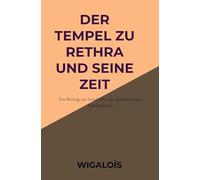 Der Tempel zu Rethra und seine Zeit: Ein Beitrag zur Geschichte des germanischen Haidenthums