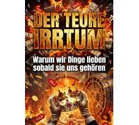 Der Teure Irrtum: Warum wir Dinge lieben sobald sie uns gehören