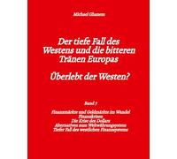 Der tiefe Fall des Westens und die bitteren Tränen Europas - Band 7: Finanzmärkte und Geldmärkte im Wandel - Finanzkrisen - Alternativen zum ... - Tiefer Fall des westlichen Finanzsystems