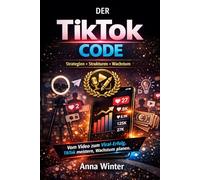 Der TikTok Code: Ein Buch für Anfänger, Content Creator und Influencer
