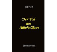 Der Tod des Alkoholikers - Sucht, Co-Abhängigkeit, Therapie, Kontrollverlust, Mobbing, Autismus, Selbsthass, Selbstüberschätzung, fahrlässige Tötung, Jugendamt: Ein Carmen Siebert Krimi