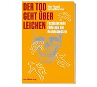 Der Tod geht über Leichen: Faszinierende Fälle aus der Rechtsmedizin