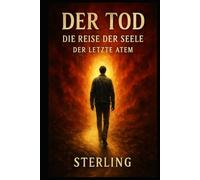 Der TOD I Die Reise der Seele I Der letzte Atem: Vom Sterben im Alltag und dem Erwachen der Seele