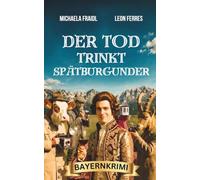 Der Tod trinkt Spätburgunder: Ein humorvoller Bayernkrimi