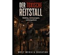 Der toxische Reitstall: Mobbing, Lästergruppen, Leistungsdruck