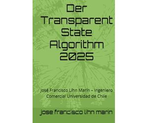 Der Transparent State Algorithm 2025: Rückverfolgbarkeit und Finanzkontrolle im digitalen Zeitalter: José Francisco Lihn Marín - Ingeniero Comercial Universidad de Chile